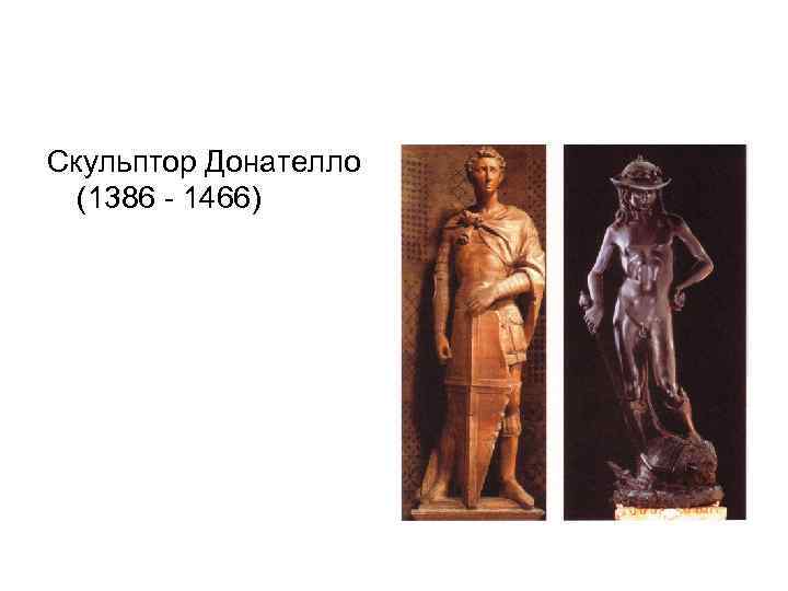 Скульптор Донателло (1386 - 1466) 