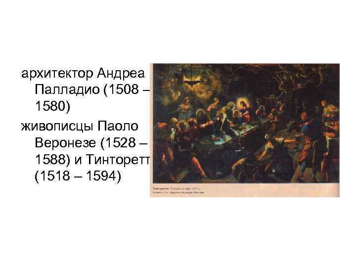 архитектор Андреа Палладио (1508 – 1580) живописцы Паоло Веронезе (1528 – 1588) и Тинторетто
