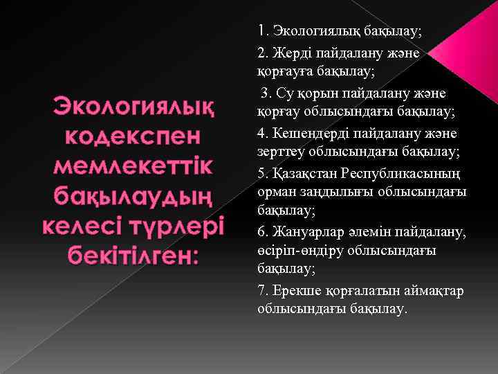 Экологиялық кодекспен мемлекеттік бақылаудың келесі түрлері бекітілген: 1. Экологиялық бақылау; 2. Жерді пайдалану және