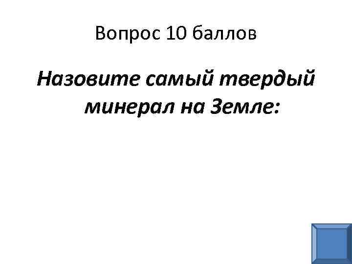 Вопрос 10 баллов Назовите самый твердый минерал на Земле: 