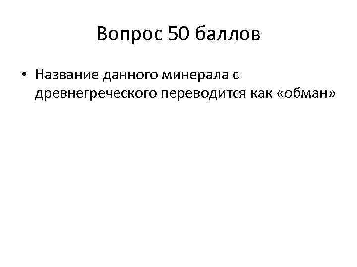 Вопрос 50 баллов • Название данного минерала с древнегреческого переводится как «обман» 