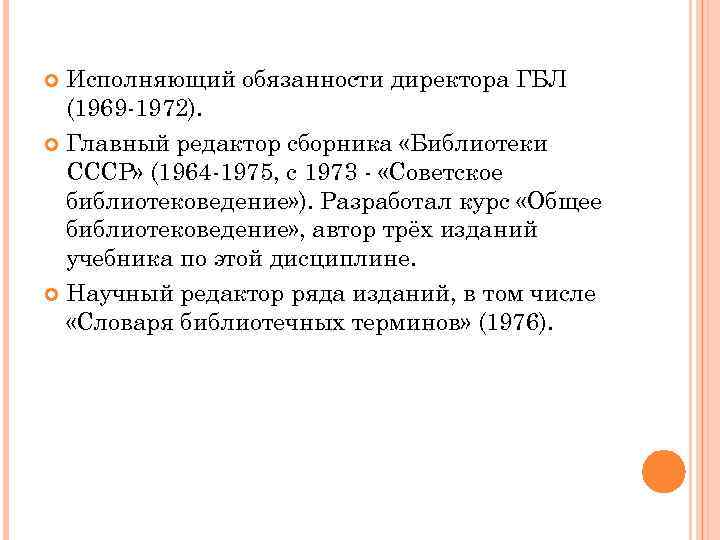 Исполняющий обязанности директора ГБЛ (1969 -1972). Главный редактор сборника «Библиотеки СССР» (1964 -1975, с