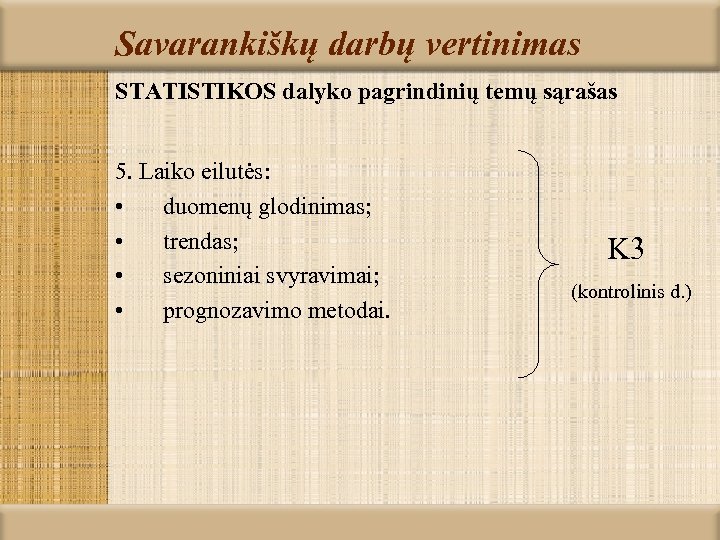 Savarankiškų darbų vertinimas STATISTIKOS dalyko pagrindinių temų sąrašas 5. Laiko eilutės: • duomenų glodinimas;