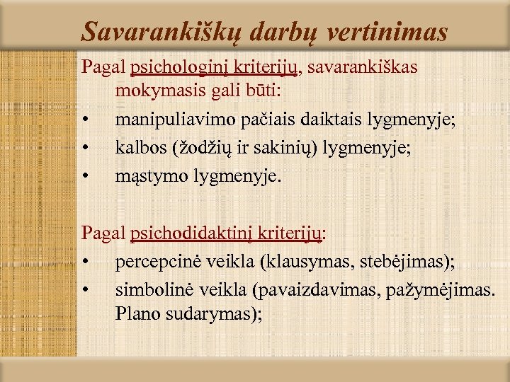 Savarankiškų darbų vertinimas Pagal psichologinį kriterijų, savarankiškas mokymasis gali būti: • manipuliavimo pačiais daiktais