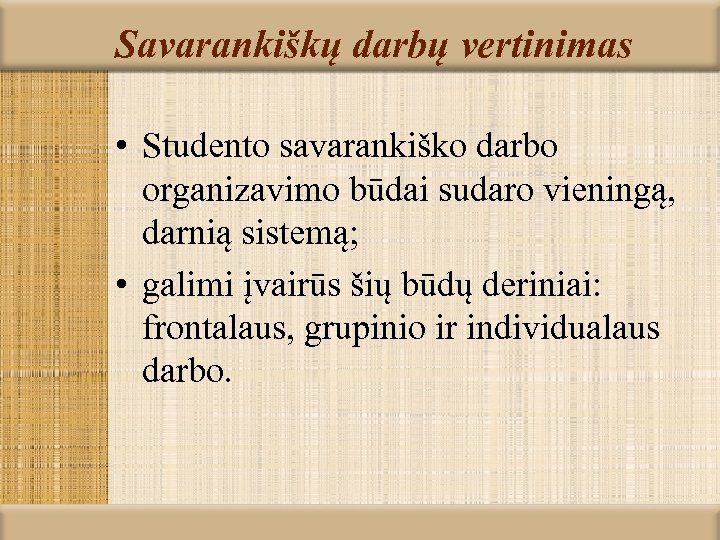 Savarankiškų darbų vertinimas • Studento savarankiško darbo organizavimo būdai sudaro vieningą, darnią sistemą; •