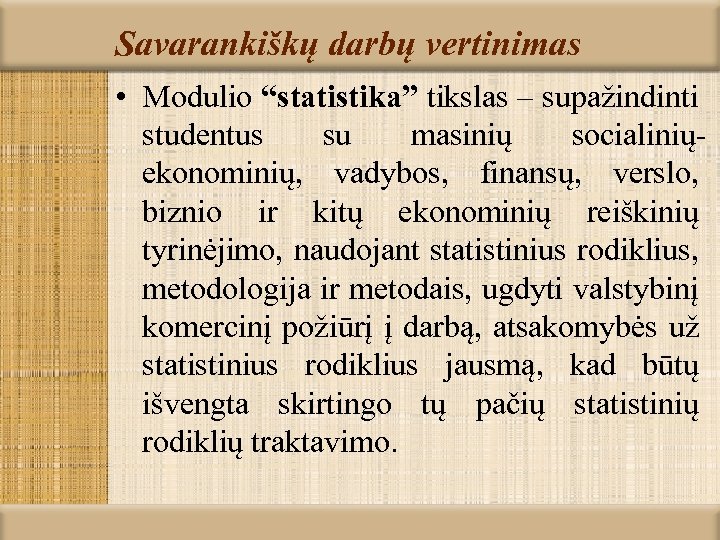 Savarankiškų darbų vertinimas • Modulio “statistika” tikslas – supažindinti studentus su masinių socialiniųekonominių, vadybos,