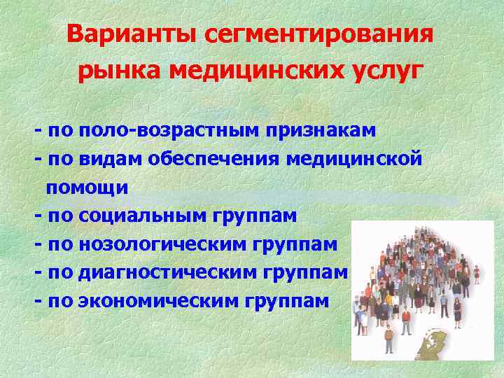 Варианты сегментирования рынка медицинских услуг - по поло-возрастным признакам - по видам обеспечения медицинской