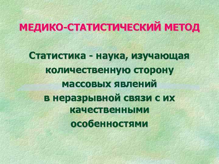 МЕДИКО-СТАТИСТИЧЕСКИЙ МЕТОД Статистика - наука, изучающая количественную сторону массовых явлений в неразрывной связи с