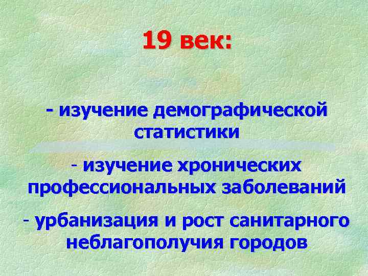 19 век: - изучение демографической статистики - изучение хронических профессиональных заболеваний - урбанизация и