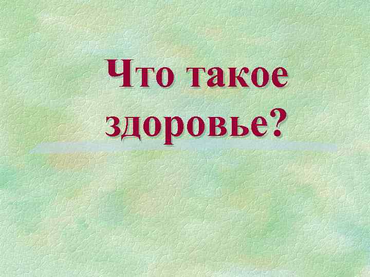 Что такое здоровье? 