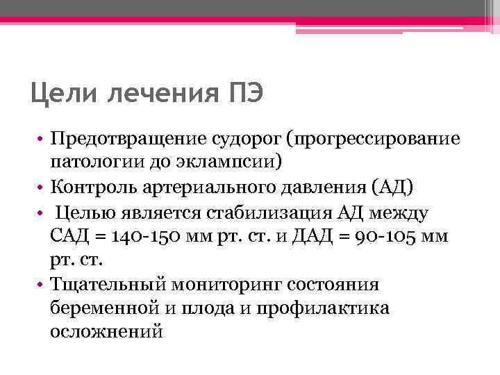 Цели лечения ПЭ • Предотвращение судорог (прогрессирование патологии до эклампсии) • Контроль артериального давления