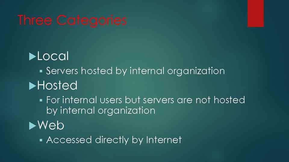 Three Categories Local § Servers hosted by internal organization Hosted § For internal users