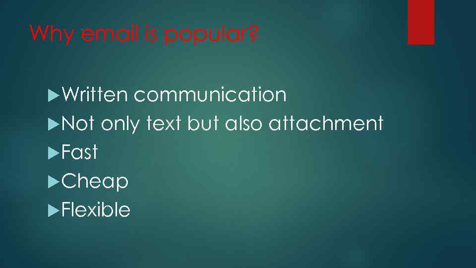 Why email is popular? Written communication Not only text but also attachment Fast Cheap