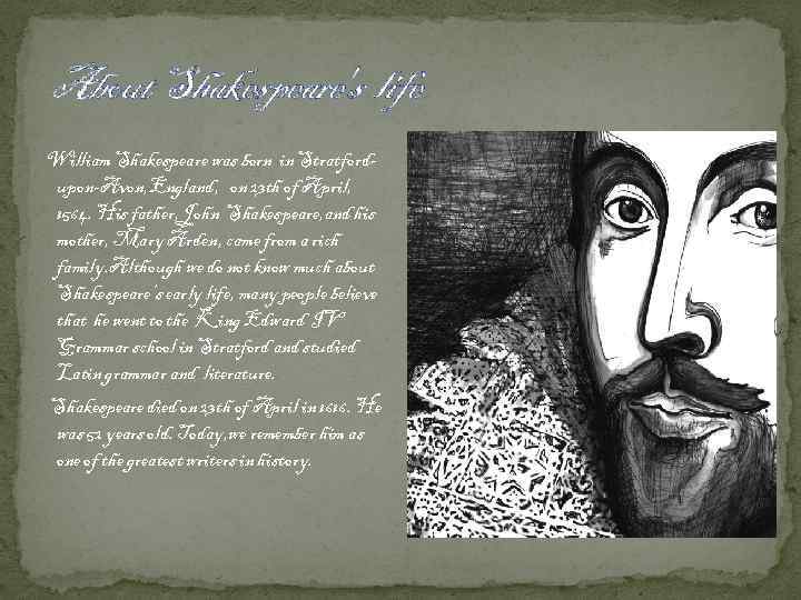 About Shakespeare's life William Shakespeare was born in Stratfordupon-Avon, England, on 23 th of