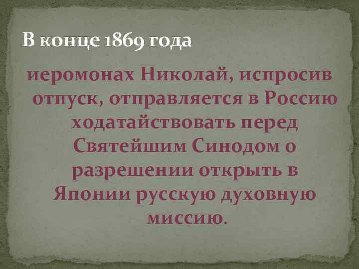 В конце 1869 года иеромонах Николай, испросив отпуск, отправляется в Россию ходатайствовать перед Святейшим