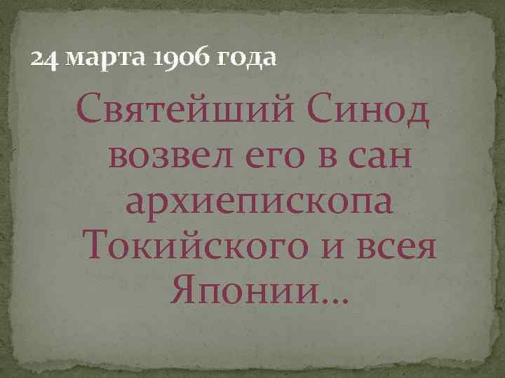 24 марта 1906 года Святейший Синод возвел его в сан архиепископа Токийского и всея
