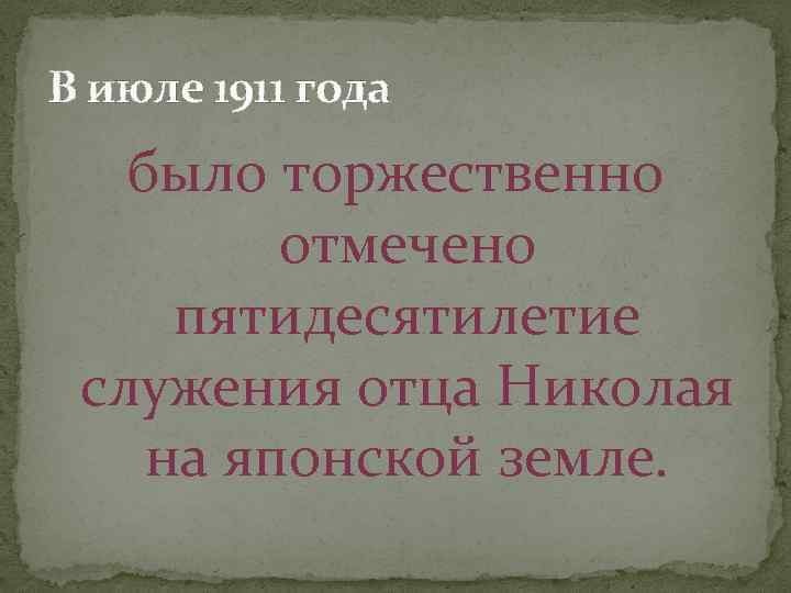 В июле 1911 года было торжественно отмечено пятидесятилетие служения отца Николая на японской земле.