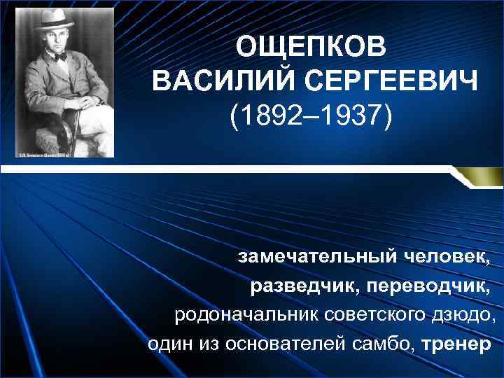 ОЩЕПКОВ ВАСИЛИЙ СЕРГЕЕВИЧ (1892– 1937) замечательный человек, разведчик, переводчик, родоначальник советского дзюдо, один из