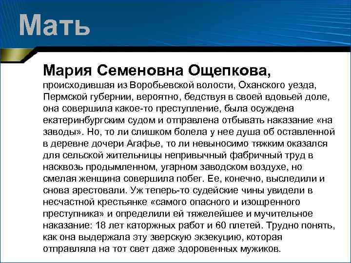 Мать Мария Семеновна Ощепкова, происходившая из Воробьевской волости, Оханского уезда, Пермской губернии, вероятно, бедствуя