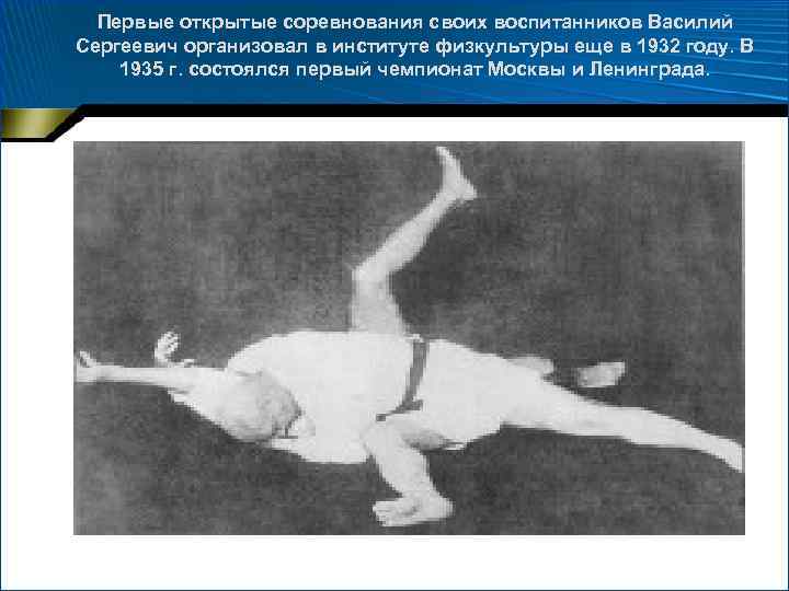 Первые открытые соревнования своих воспитанников Василий Сергеевич организовал в институте физкультуры еще в 1932