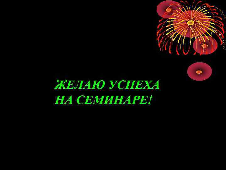 ЖЕЛАЮ УСПЕХА НА СЕМИНАРЕ! 