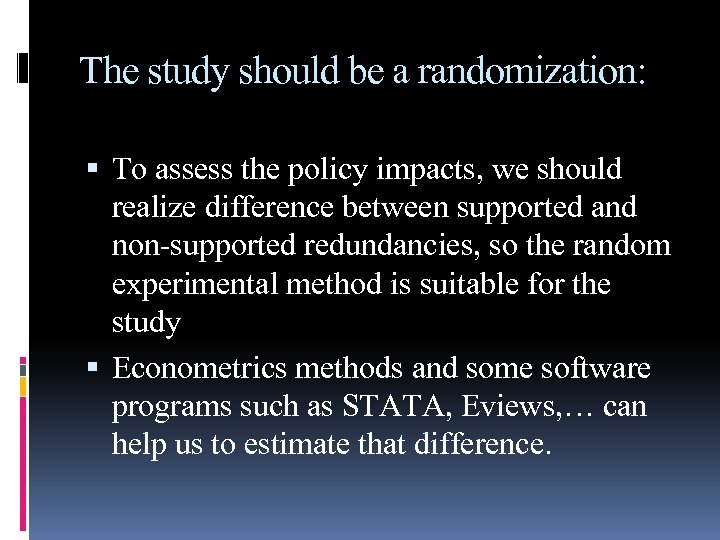 The study should be a randomization: To assess the policy impacts, we should realize