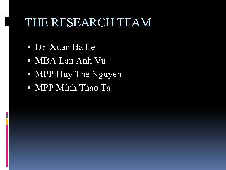 THE RESEARCH TEAM Dr. Xuan Ba Le MBA Lan Anh Vu MPP Huy The