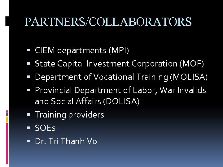 PARTNERS/COLLABORATORS CIEM departments (MPI) State Capital Investment Corporation (MOF) Department of Vocational Training (MOLISA)