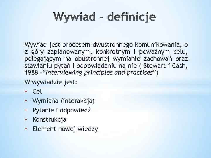 Wywiad jest procesem dwustronnego komunikowania, o z góry zaplanowanym, konkretnym i poważnym celu, polegającym