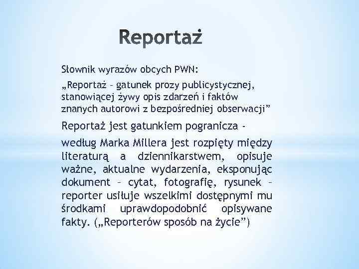 Słownik wyrazów obcych PWN: „Reportaż – gatunek prozy publicystycznej, stanowiącej żywy opis zdarzeń i