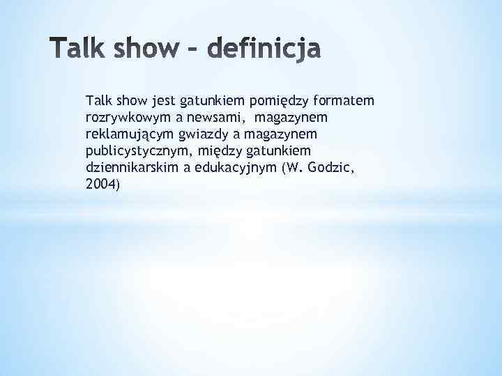 Talk show jest gatunkiem pomiędzy formatem rozrywkowym a newsami, magazynem reklamującym gwiazdy a magazynem