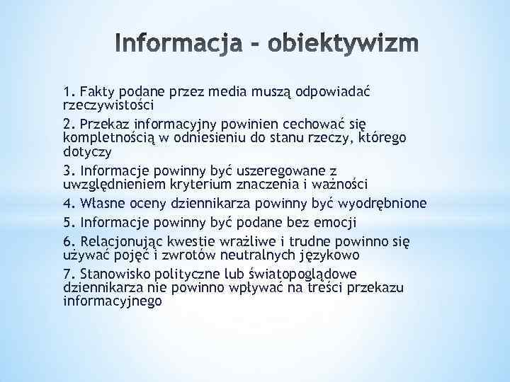 1. Fakty podane przez media muszą odpowiadać rzeczywistości 2. Przekaz informacyjny powinien cechować się