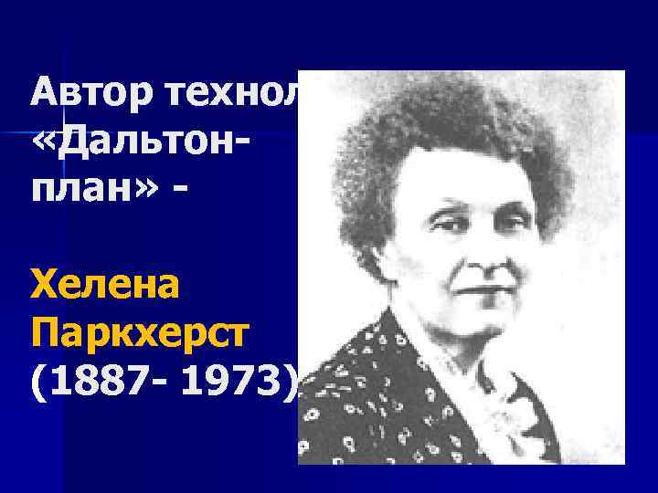 Автор технології «Дальтонплан» Хелена Паркхерст (1887 - 1973) 