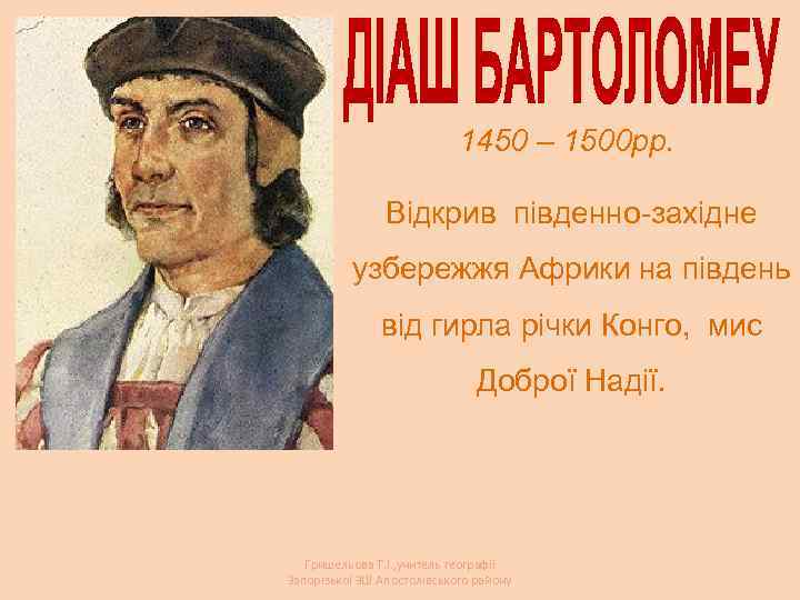 1450 – 1500 рр. Відкрив південно-західне узбережжя Африки на південь від гирла річки Конго,