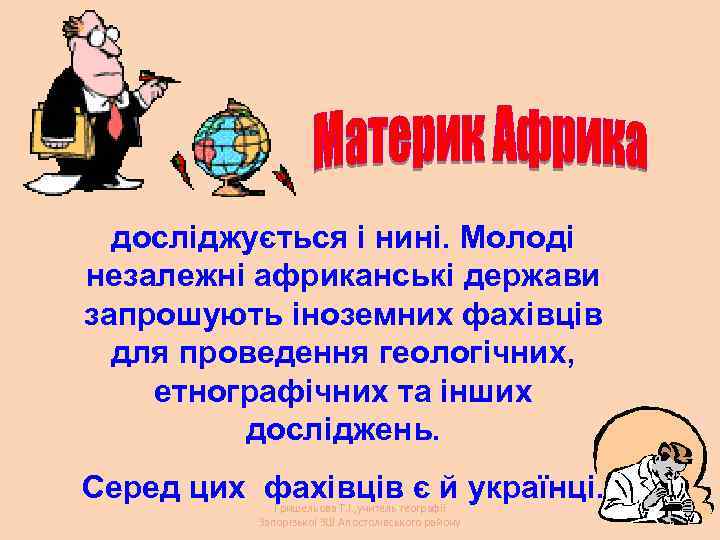 досліджується і нині. Молоді незалежні африканські держави запрошують іноземних фахівців для проведення геологічних, етнографічних