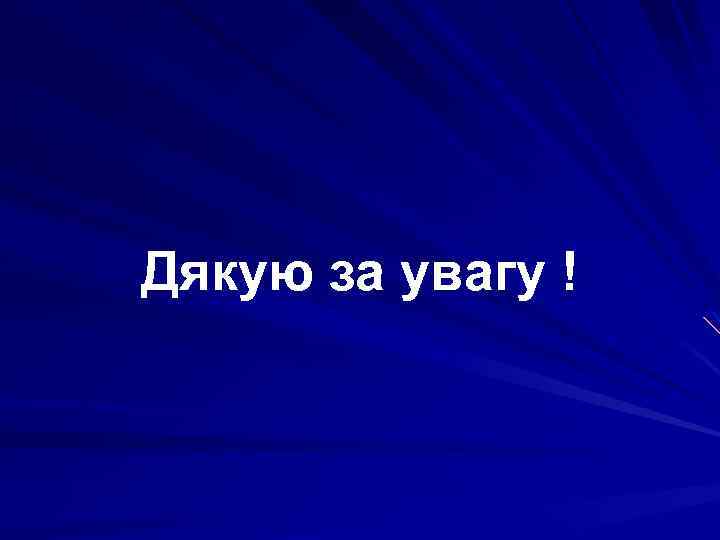 Дякую за увагу ! 