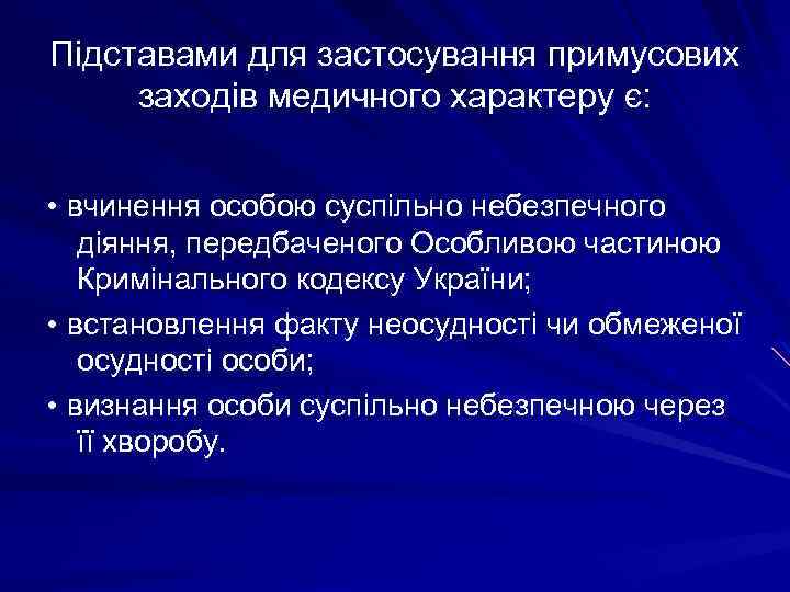 Підставами для застосування примусових заходів медичного характеру є: • вчинення особою суспільно небезпечного діяння,