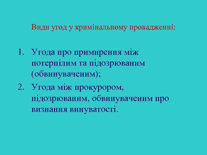 Види угод у кримінальному провадженні: 1. Угода про примирення між потерпілим та підозрюваним (обвинуваченим);
