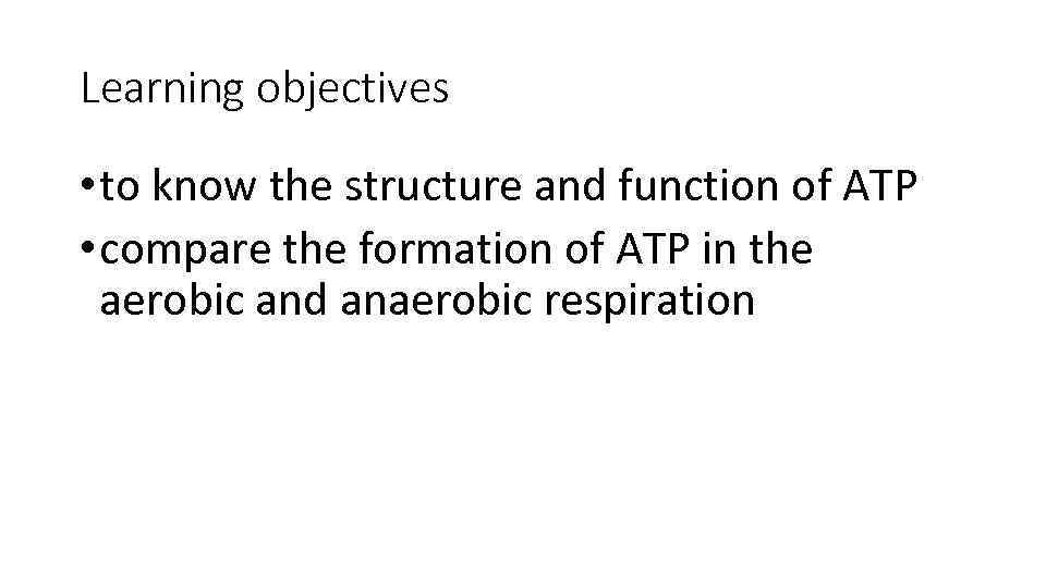 Learning objectives • to know the structure and function of ATP • compare the