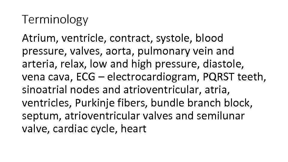 Terminology Atrium, ventricle, contract, systole, blood pressure, valves, aorta, pulmonary vein and arteria, relax,