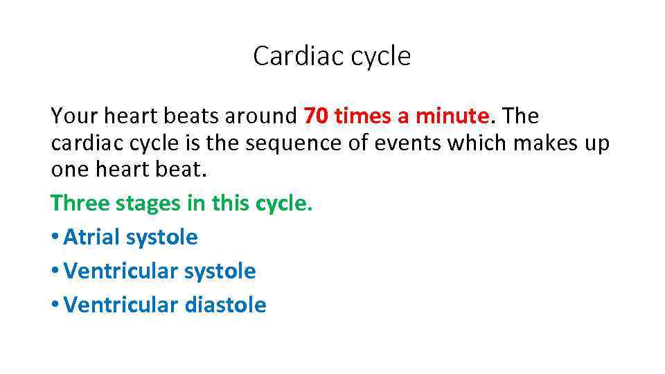 Cardiac cycle Your heart beats around 70 times a minute. The cardiac cycle is