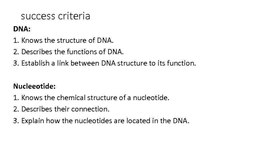 success criteria DNA: 1. Knows the structure of DNA. 2. Describes the functions of