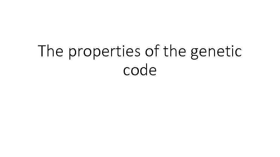 The properties of the genetic code 