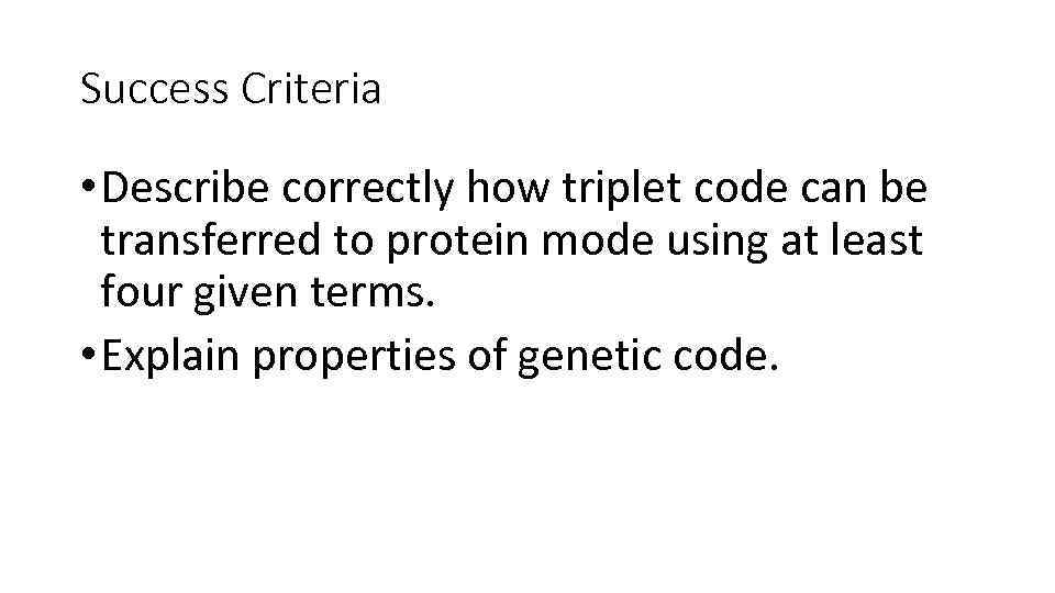 Success Criteria • Describe correctly how triplet code can be transferred to protein mode