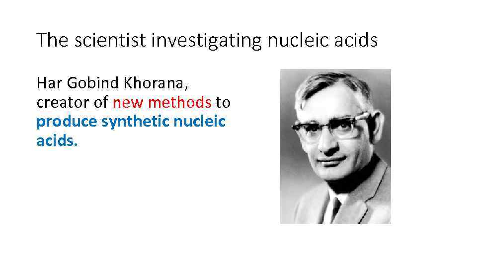 The scientist investigating nucleic acids Har Gobind Khorana, creator of new methods to produce