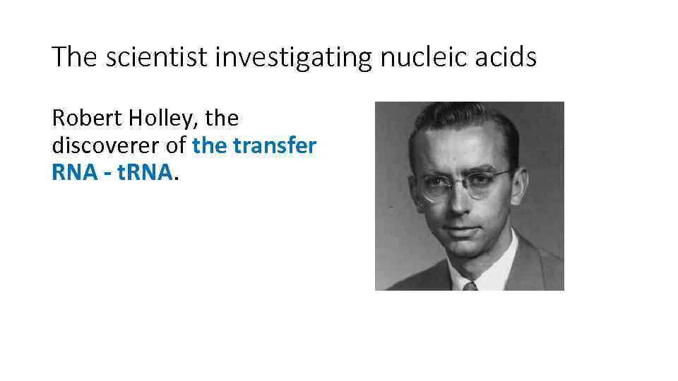 The scientist investigating nucleic acids Robert Holley, the discoverer of the transfer RNA -