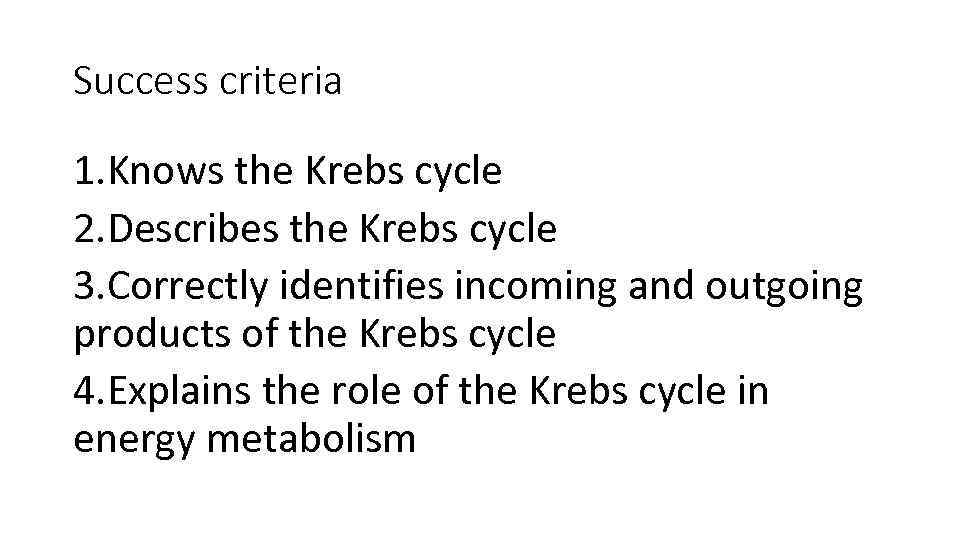 Success criteria 1. Knows the Krebs cycle 2. Describes the Krebs cycle 3. Correctly
