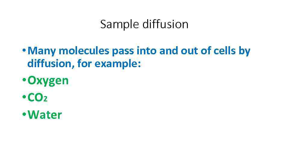 Sample diffusion • Many molecules pass into and out of cells by diffusion, for