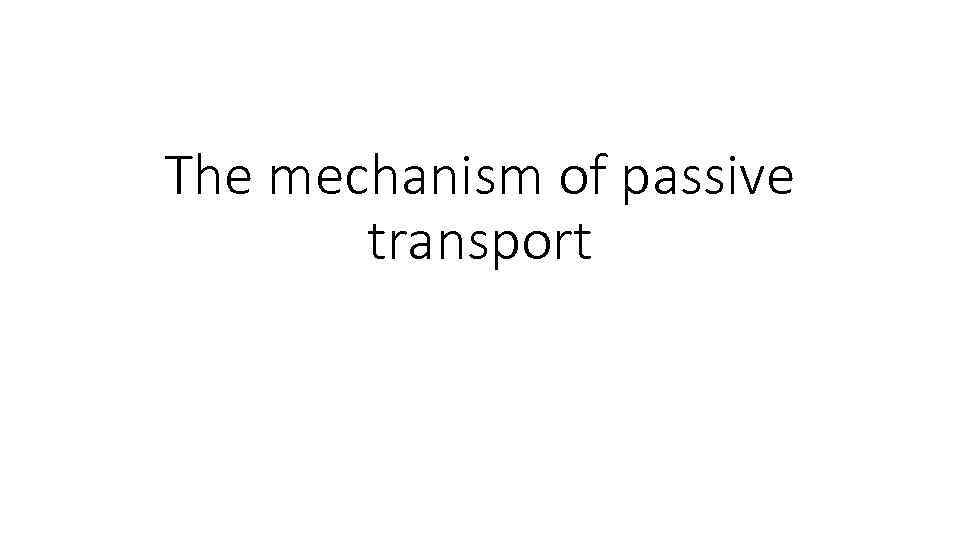 The mechanism of passive transport 
