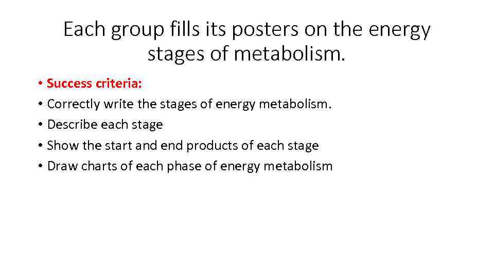 Each group fills its posters on the energy stages of metabolism. • Success criteria: